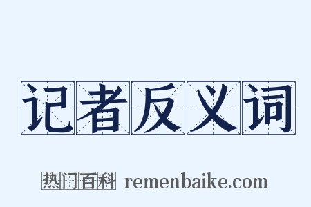 记者反义词是什么意思的图片
